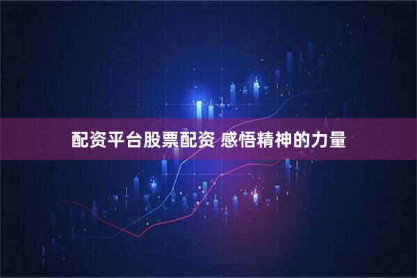 配资平台股票配资 感悟精神的力量